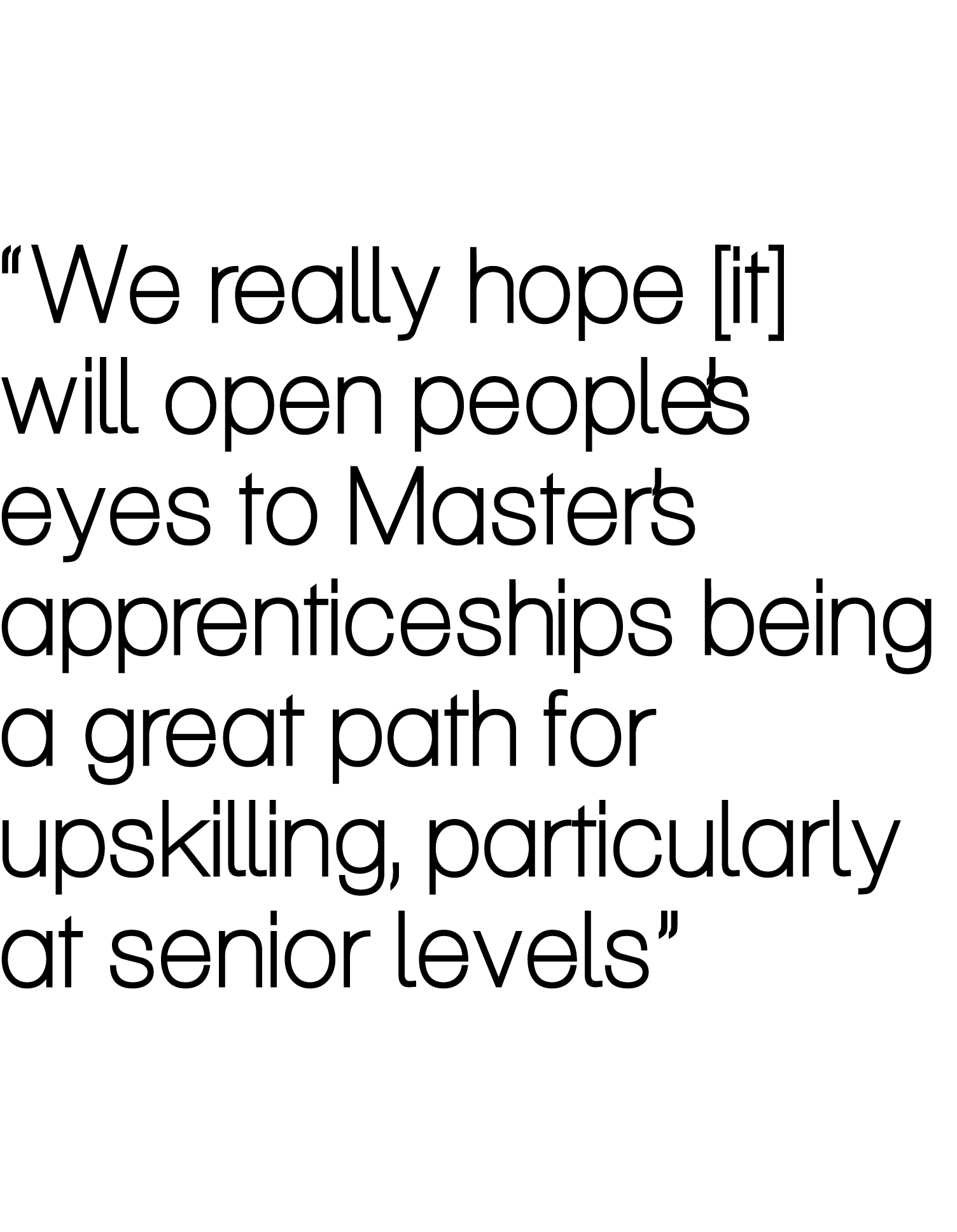 “We really hope [it] will open people’s eyes to Master’s apprenticeships being a great path for upskilling, particula...