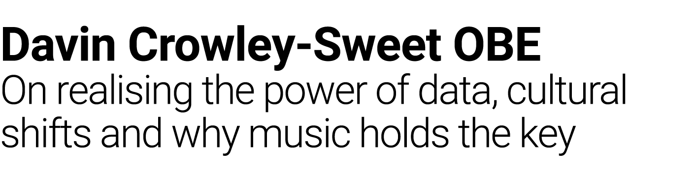 Davin Crowley Sweet OBE On realising the power of data, cultural shifts and why music holds the key