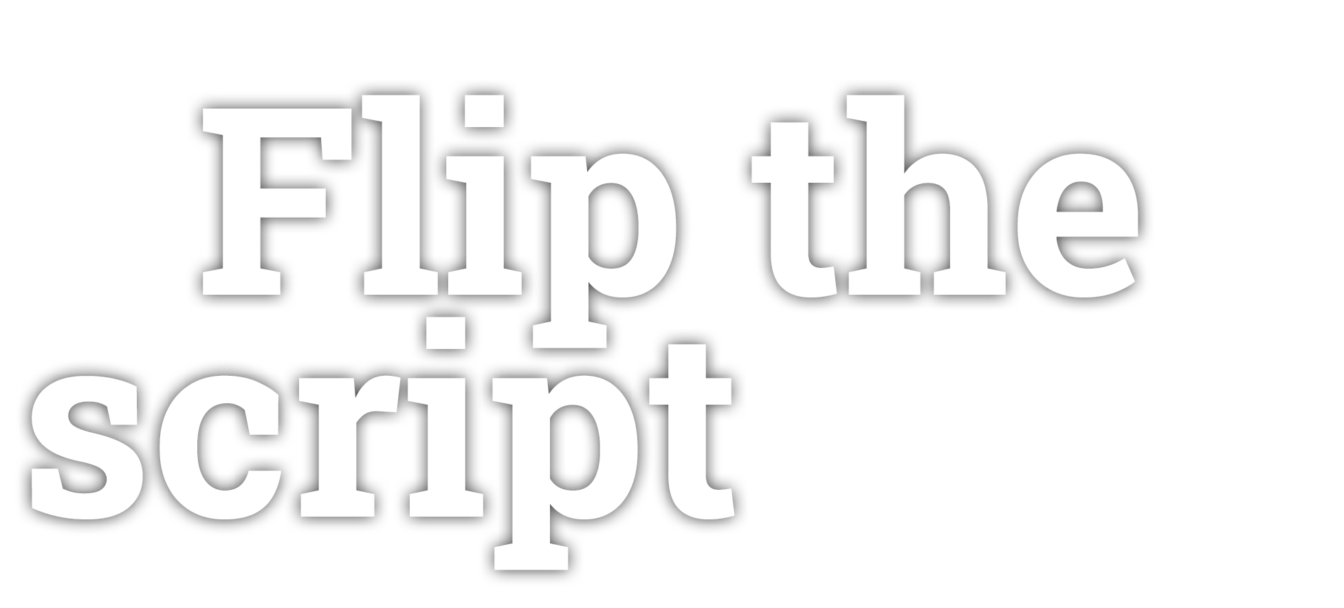  Flip the script