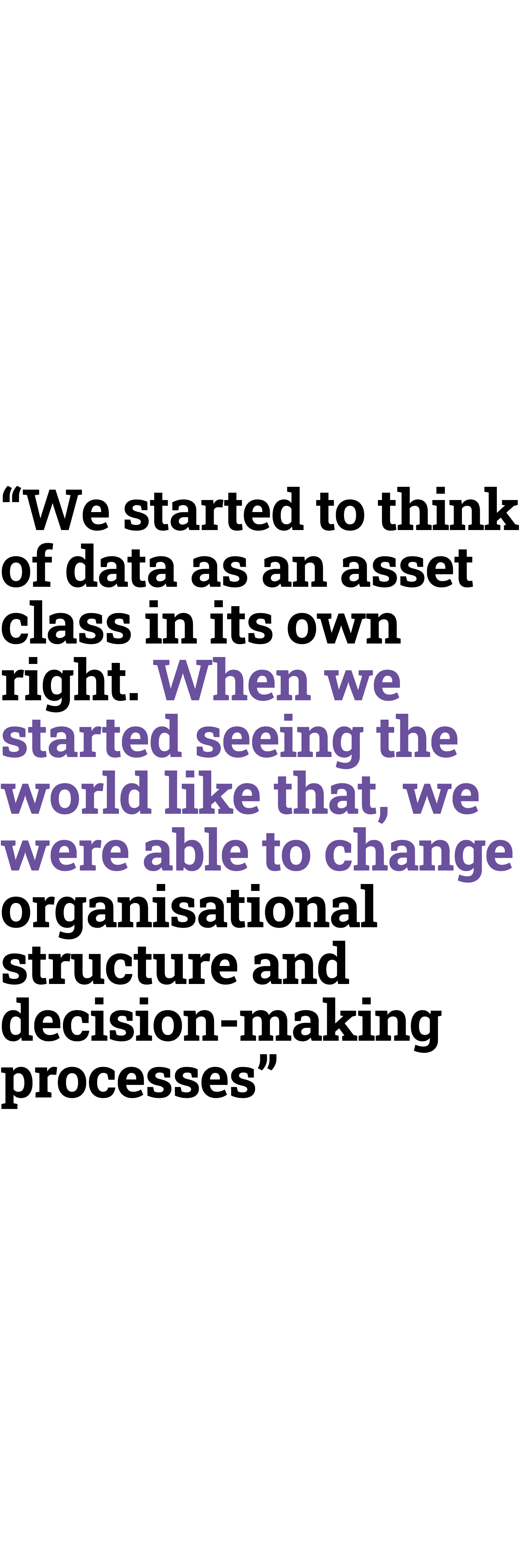 “We started to think of data as an asset class in its own right. When we started seeing the world like that, we were ...