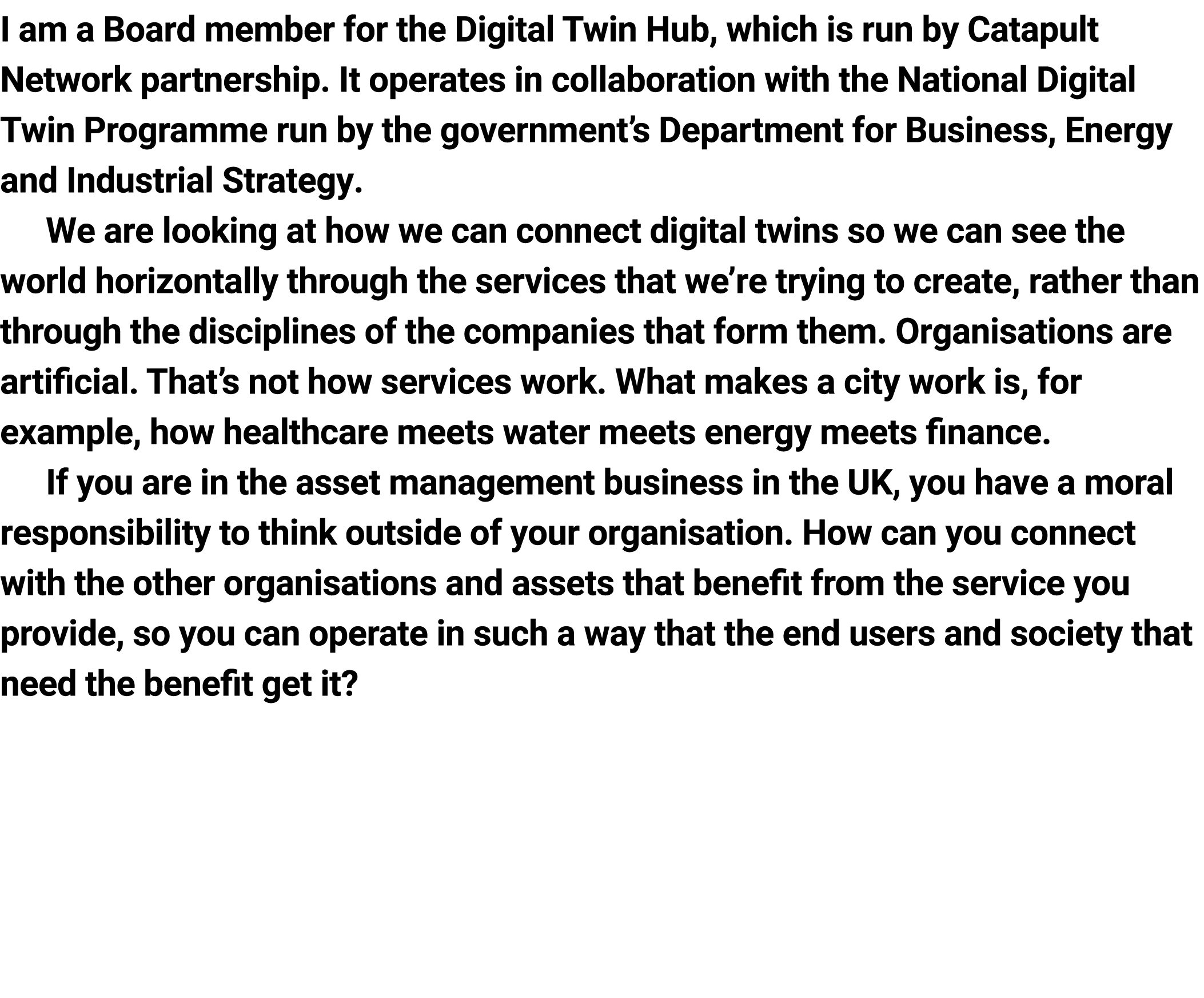 I am a Board member for the Digital Twin Hub, which is run by Catapult Network partnership. It operates in collaborat...
