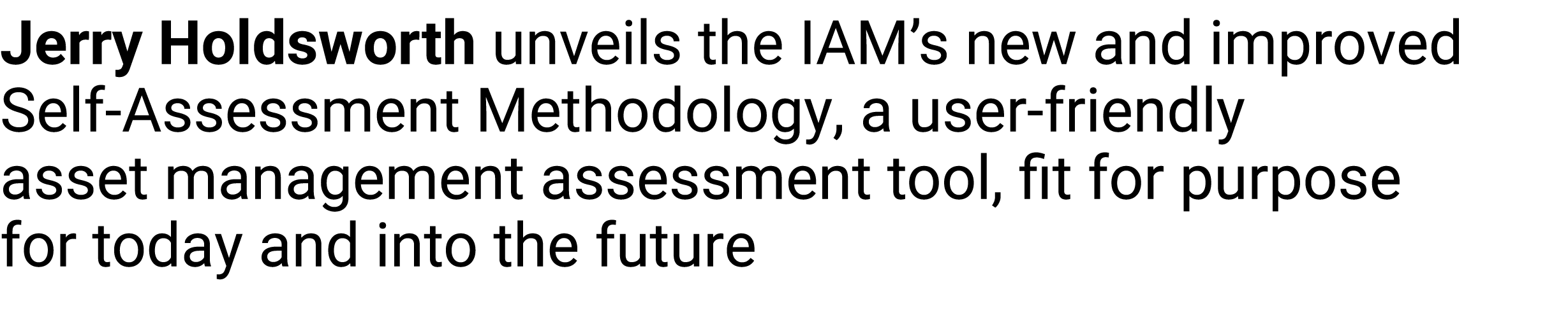 Jerry Holdsworth unveils the IAM’s new and improved Self Assessment Methodology, a user friendly asset management ass...