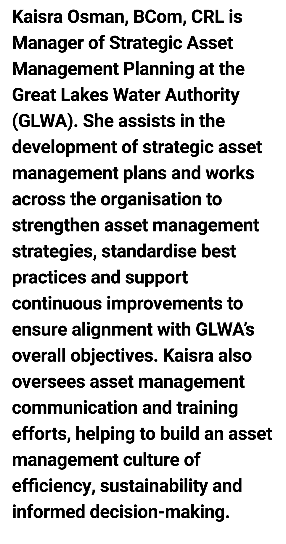 Kaisra Osman, BCom, CRL is ﻿Manager of Strategic Asset Management Planning at the Great Lakes Water Authority (GLWA)...