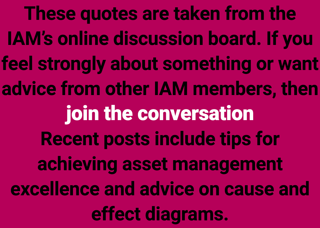 These quotes are taken from the IAM’s online discussion board. If you feel strongly about something or want advice fr...