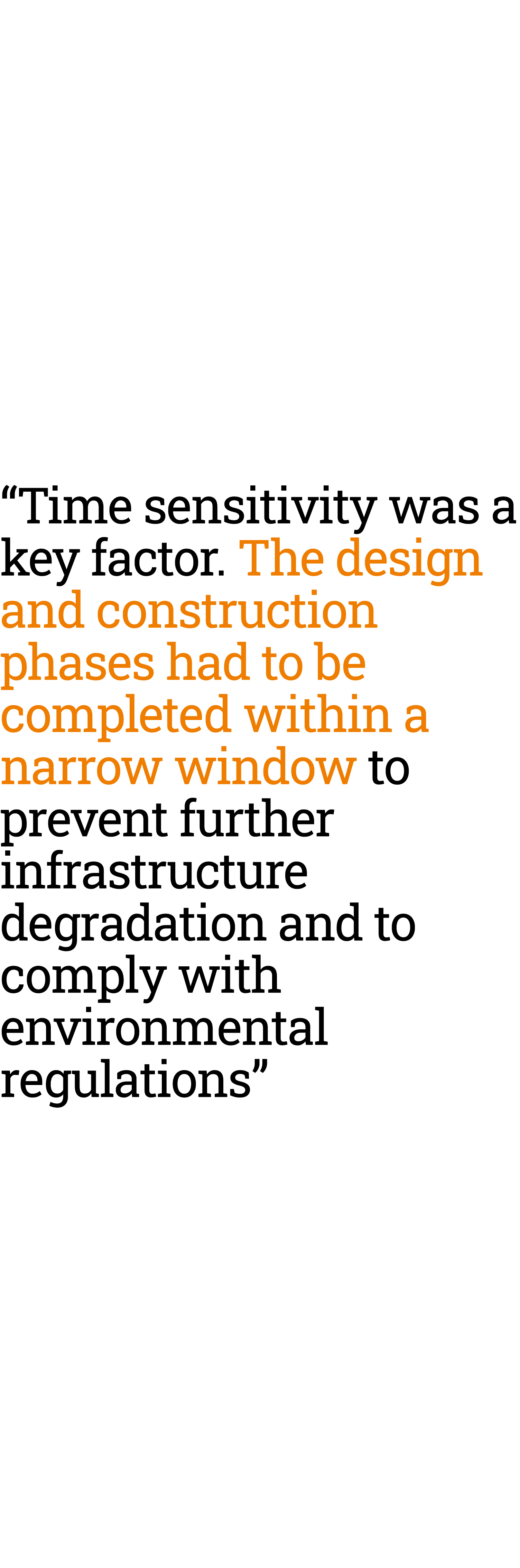 “Time sensitivity was a key factor. The design and construction phases had to be completed within a narrow window to ...