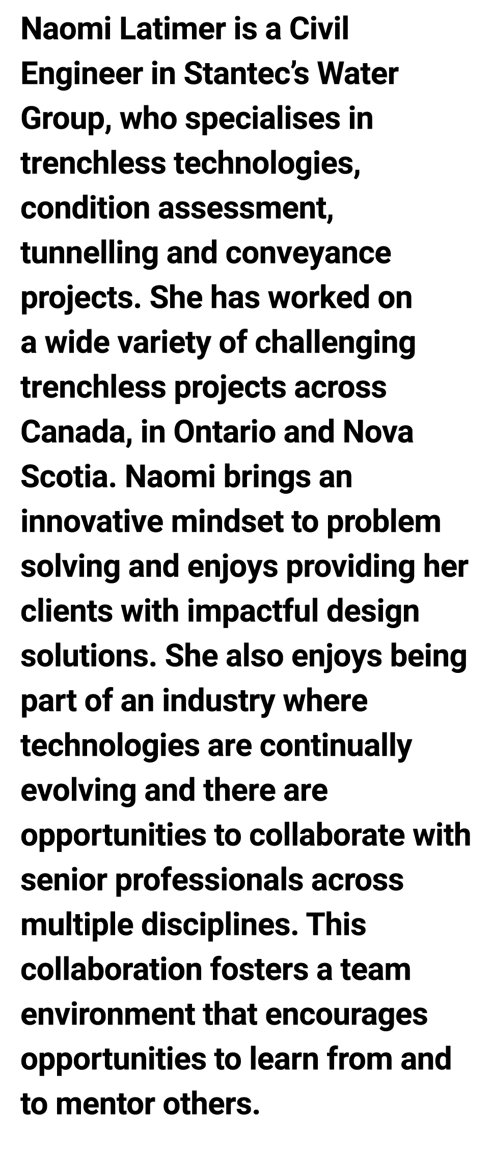 Naomi Latimer is a ﻿Civil ﻿Engineer in Stantec’s Water Group, who specialises in trenchless technologies, condition a...