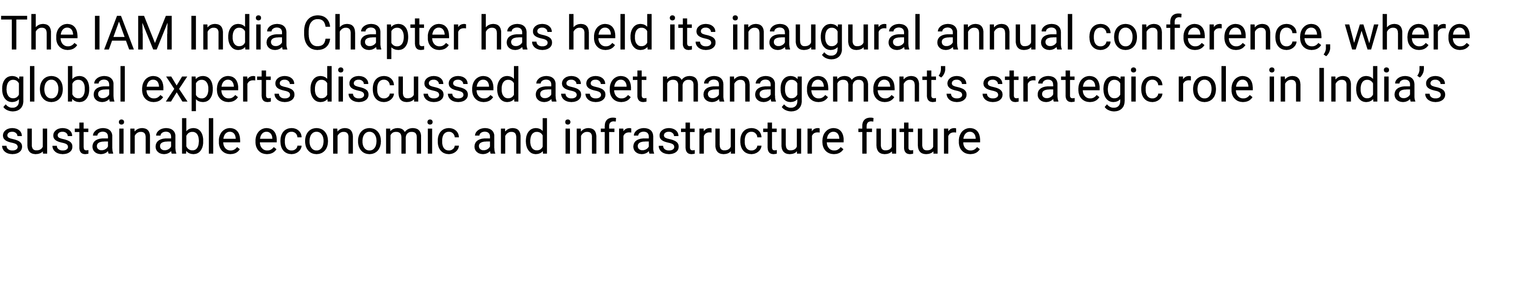 The IAM India Chapter has held its inaugural annual conference, where global experts discussed asset management’s str...