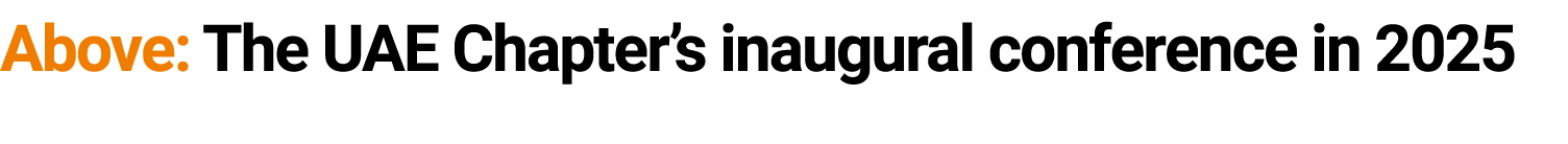 Above: The UAE Chapter’s inaugural conference in 2025