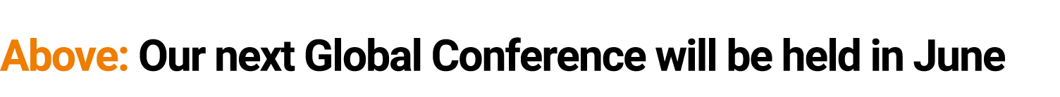 Above: Our next Global Conference ﻿will be held in June