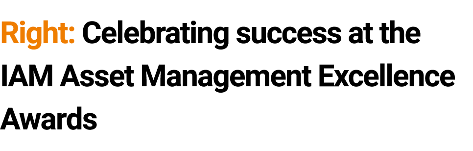 Right: Celebrating success at the IAM Asset Management Excellence Awards