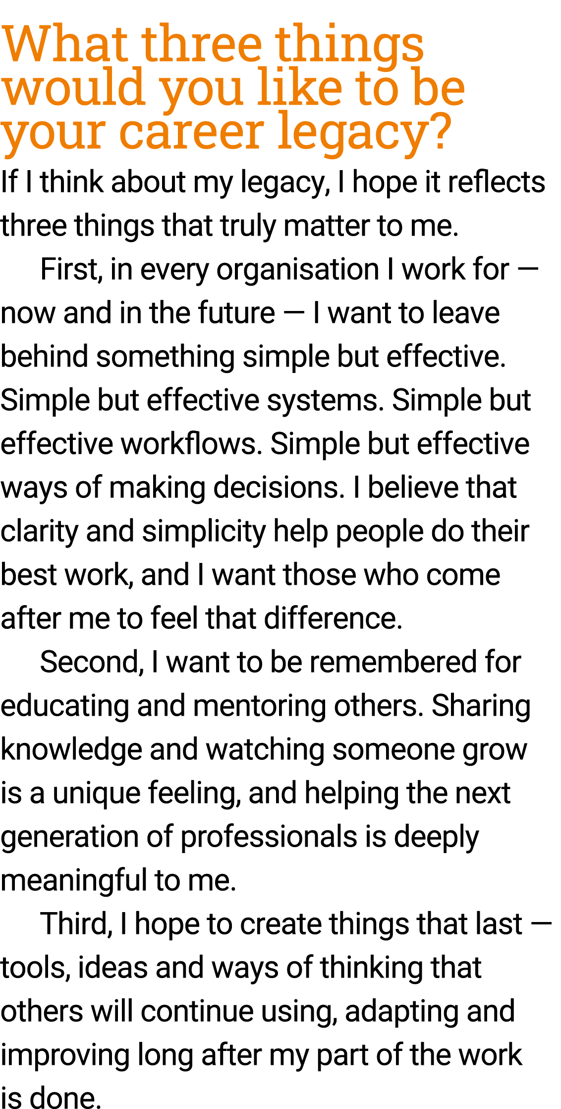 What three things would you like to be your career legacy? If I think about my legacy, I hope it reflects three thing...