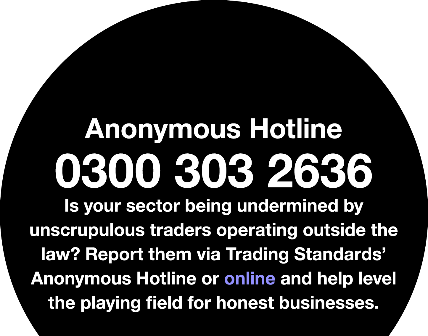  Anonymous Hotline 0300 303 2636 Is your sector being undermined by unscrupulous traders operating outside the law? R...