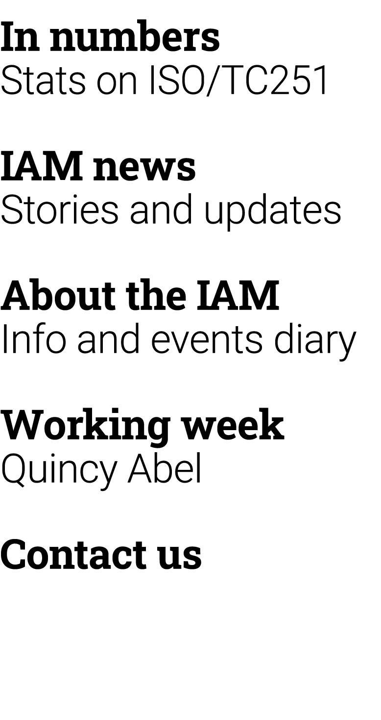 In numbers Stats on ISO/TC251 IAM news Stories and updates About the IAM Info and events diary Working week Quincy Ab...