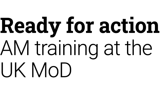 Ready for action AM training at the UK MoD