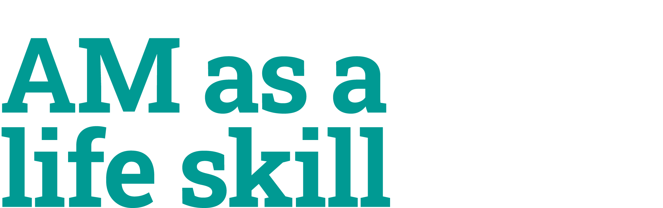 AM as a life skill
