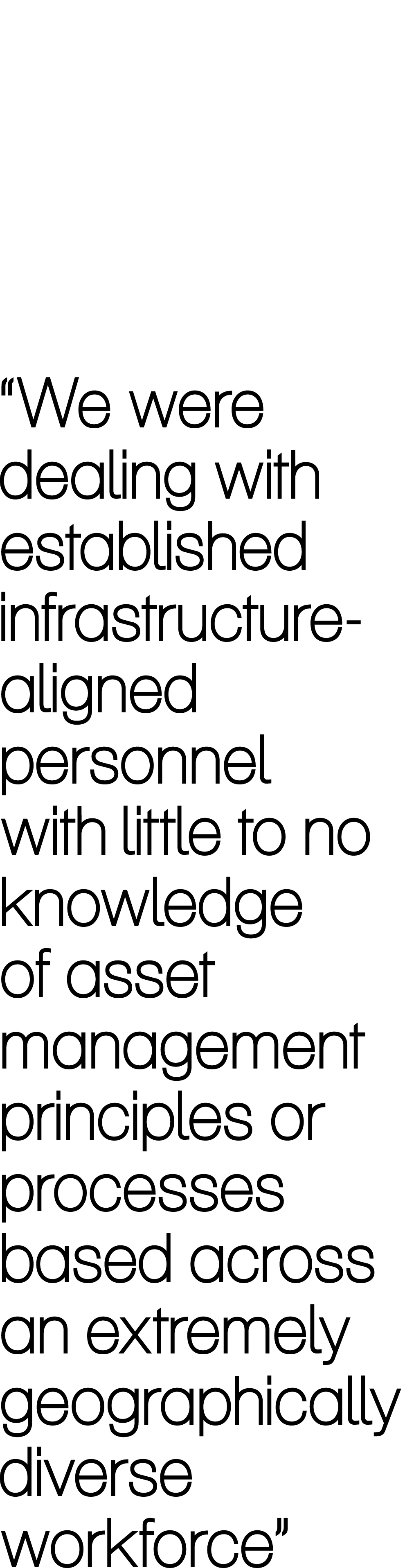 “We were dealing with established infrastructure-aligned personnel with little to no knowledge of asset management pr...