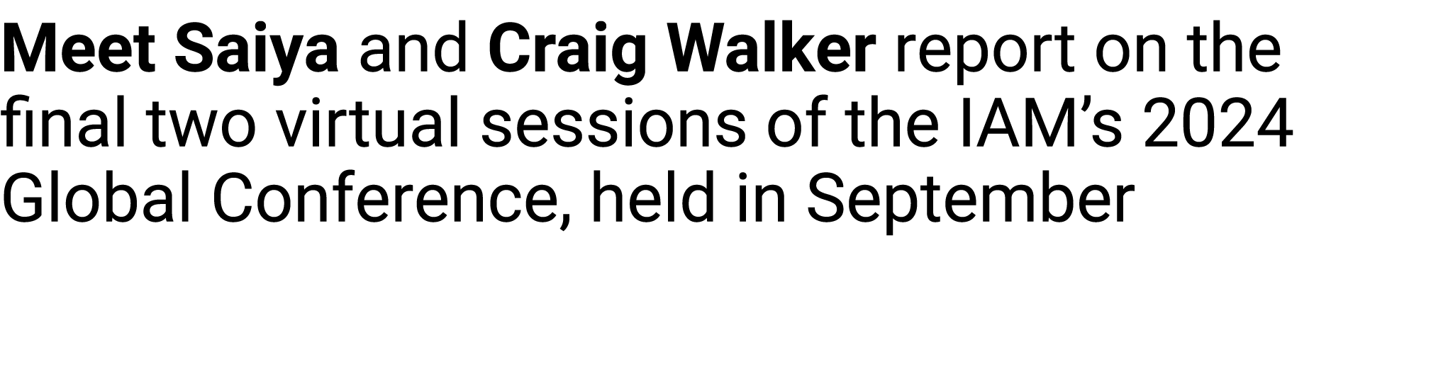 Meet Saiya and Craig Walker report on the final two virtual sessions of the IAM’s 2024 Global Conference, held in Sep...