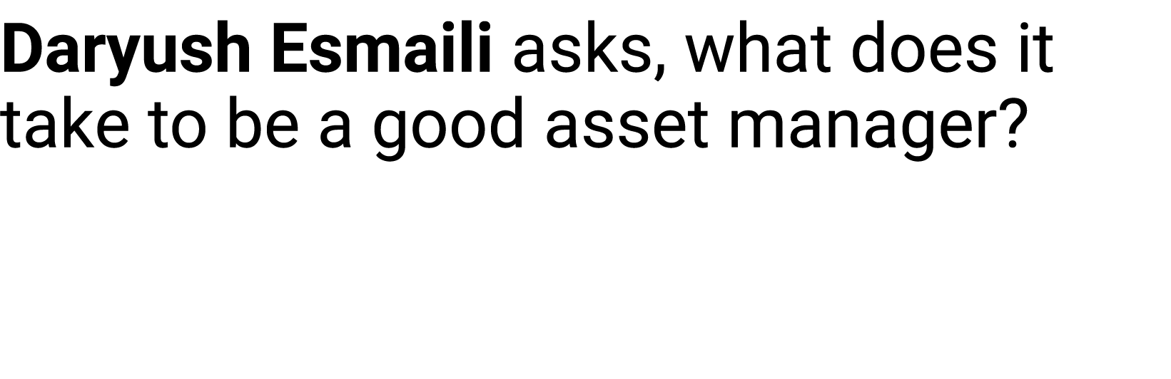 Daryush Esmaili asks, what does it take to be a good asset manager?