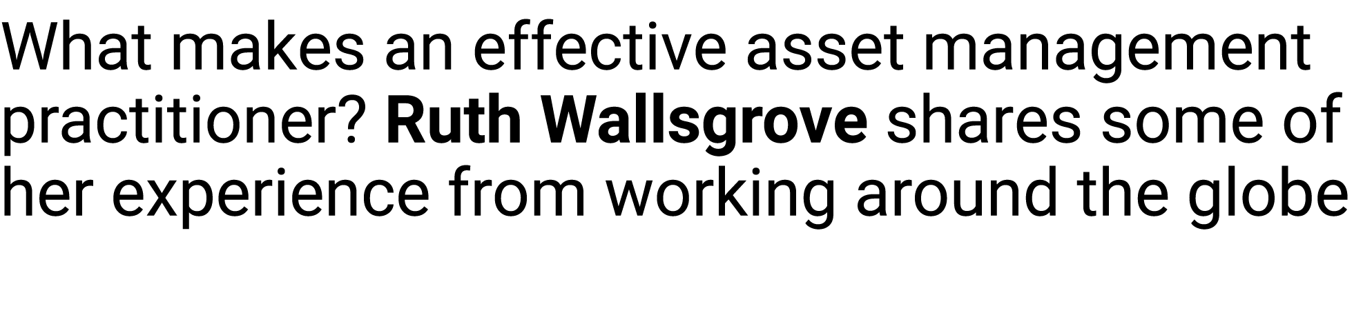 What makes an effective asset management practitioner? Ruth Wallsgrove shares some of her experience from working aro...