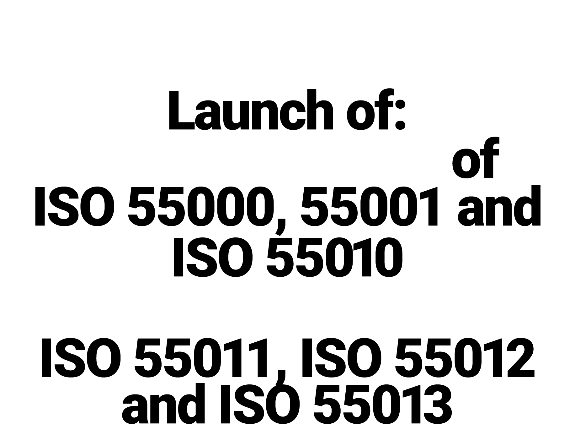 July 2024 Launch of: lnew editions of ISO 55000, 55001 and ISO 55010 l3 new standards ISO 55011, ISO 55012 and ISO 5...