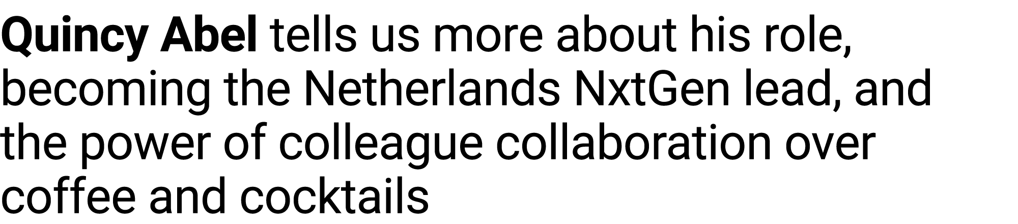Quincy Abel tells us more about his role, becoming the Netherlands NxtGen lead, and the power of colleague collaborat...