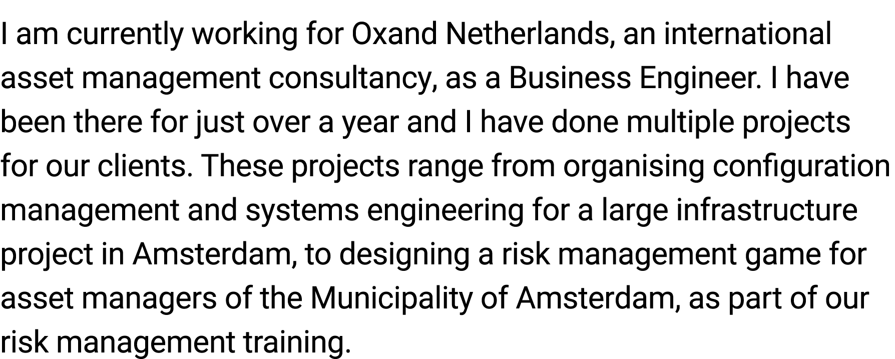 I am currently ﻿working for Oxand Netherlands, an international asset management consultancy﻿, as a Business Enginee...