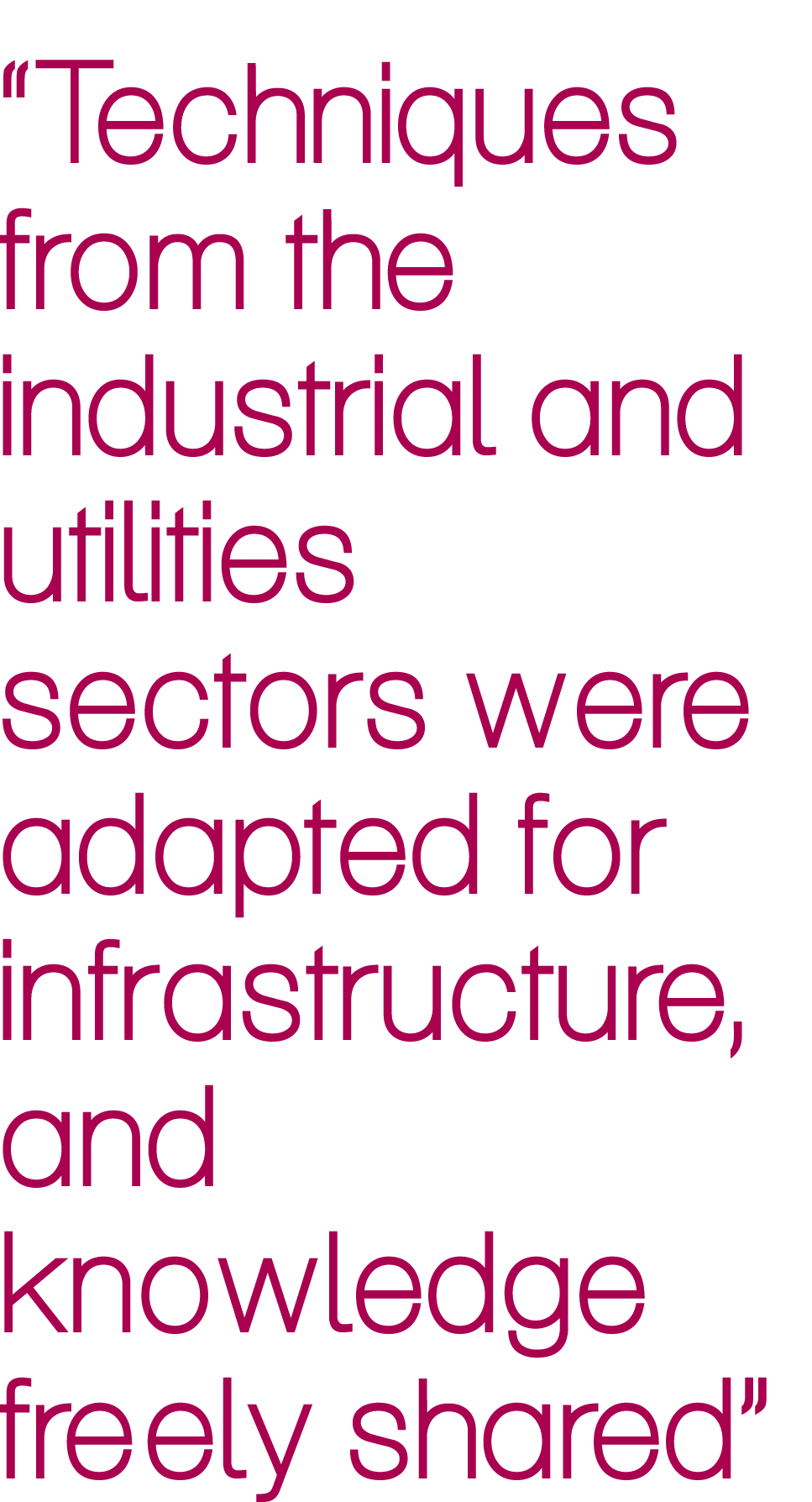 “Techniques from the industrial and utilities sectors were adapted for infrastructure, and knowledge freely shared”