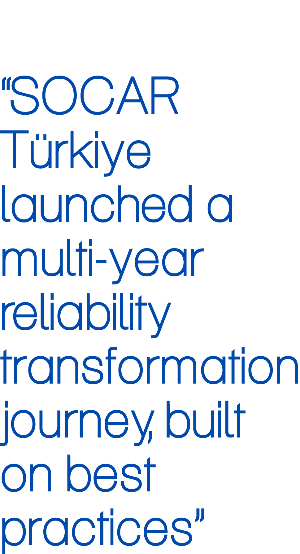 “SOCAR T rkiye launched a multi year reliability transformation journey, built on best practices”
