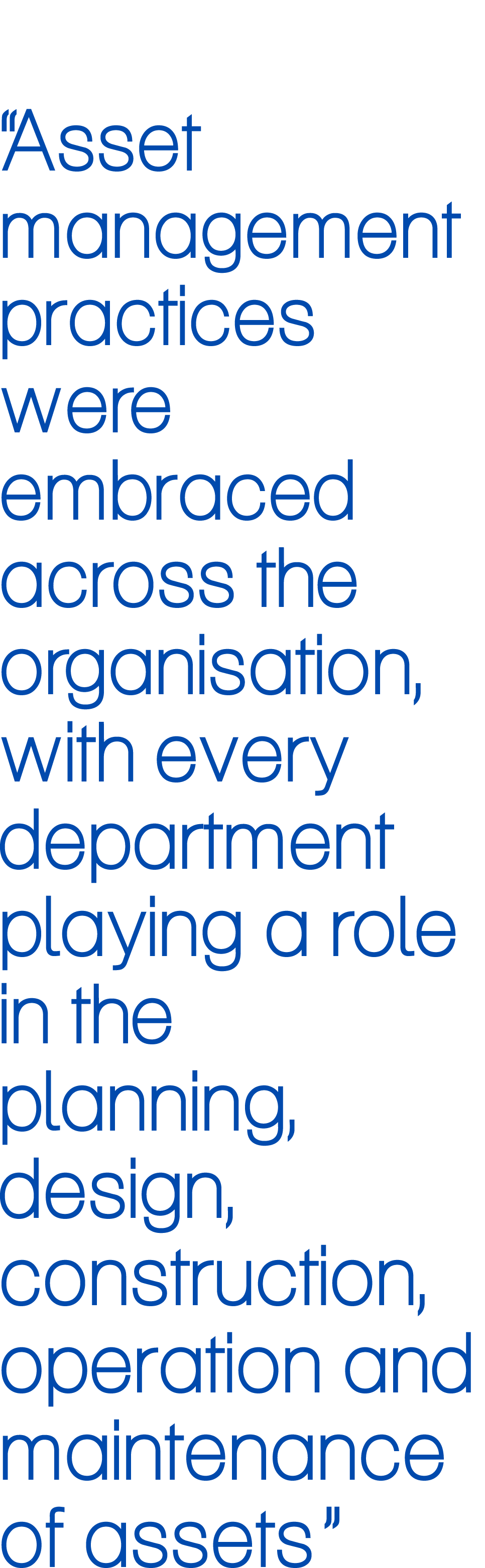 “Asset management practices were embraced across the organisation, with every department playing a role in the planni...