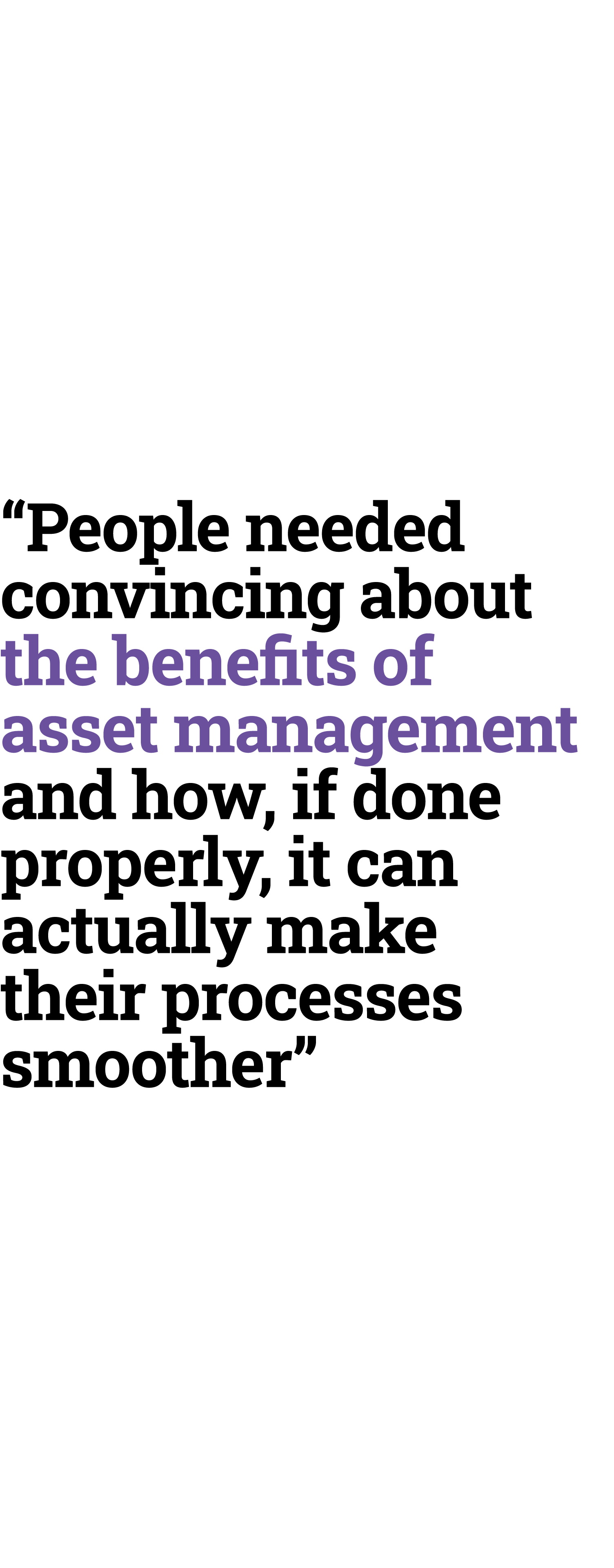 “People needed convincing about the benefits of asset management and how, if done properly, it can actually make thei...