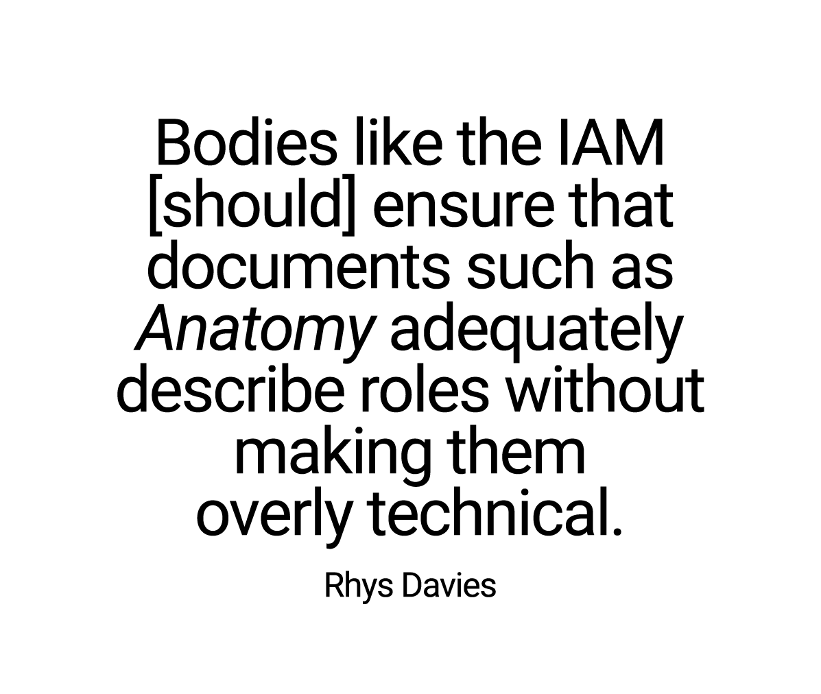 Bodies like the IAM [should] ensure that documents such as Anatomy adequately describe roles without making them over...