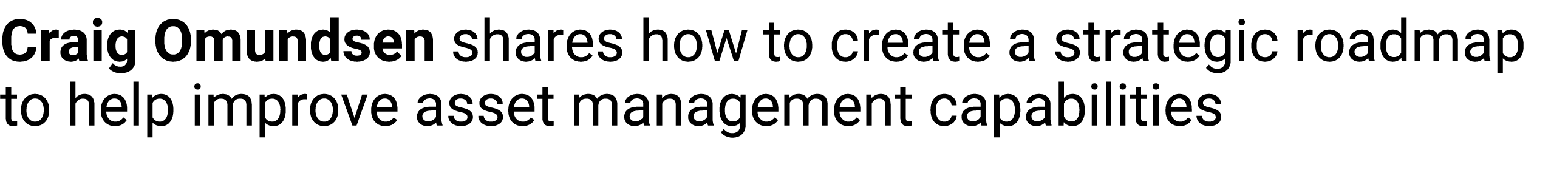 Craig Omundsen shares how to create a strategic roadmap to help improve asset management capabilities