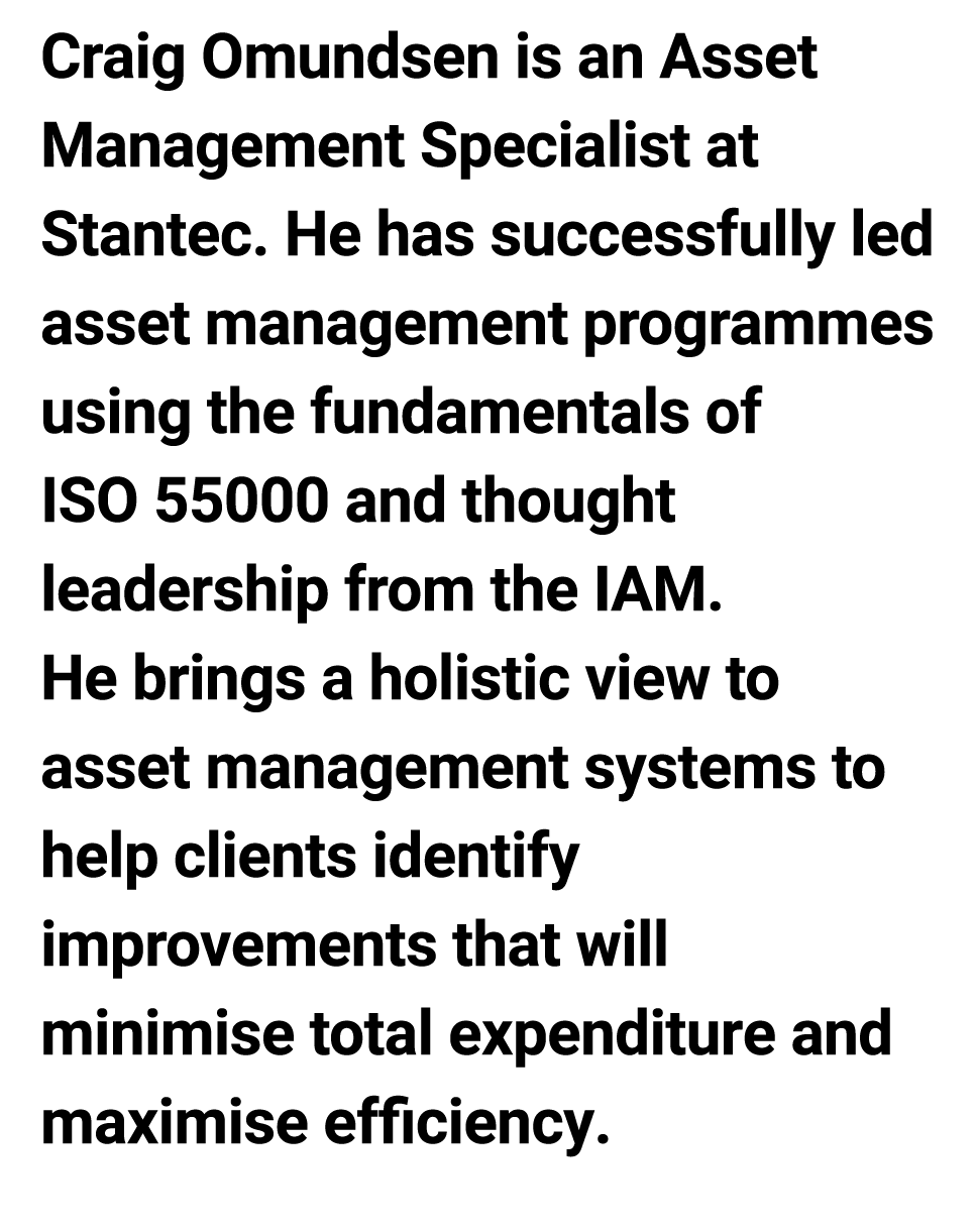 Craig Omundsen is an ﻿Asset ﻿Management ﻿Specialist at Stantec. He has successfully led asset management programmes u...