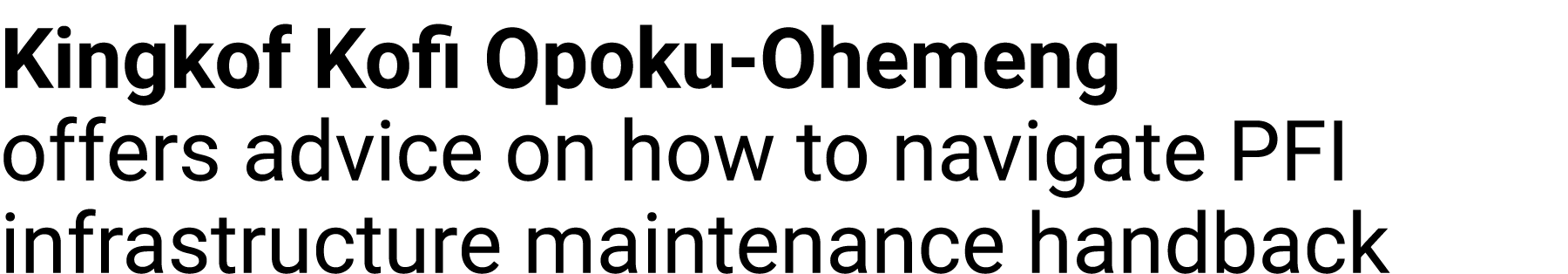 Kingkof Kofi Opoku Ohemeng offers advice on how to navigate PFI infrastructure maintenance handback