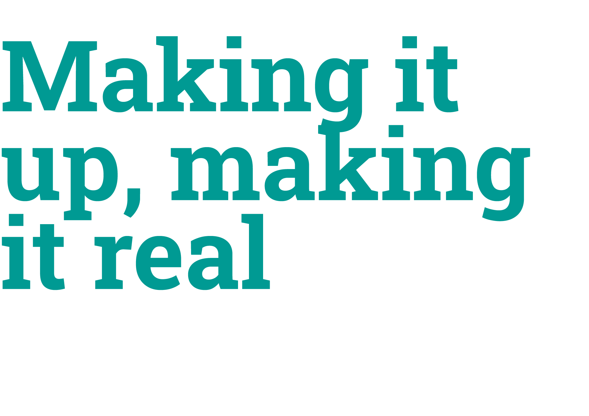 Making it up, making it real