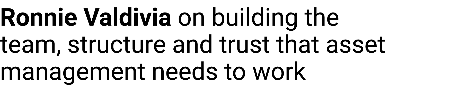 Ronnie Valdivia on building the team, structure﻿ and trust that asset management needs to work