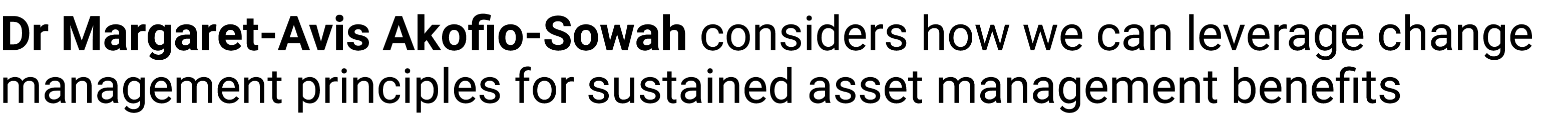 Dr Margaret Avis Akofio Sowah considers how we can leverage change management principles for sustained asset manageme...