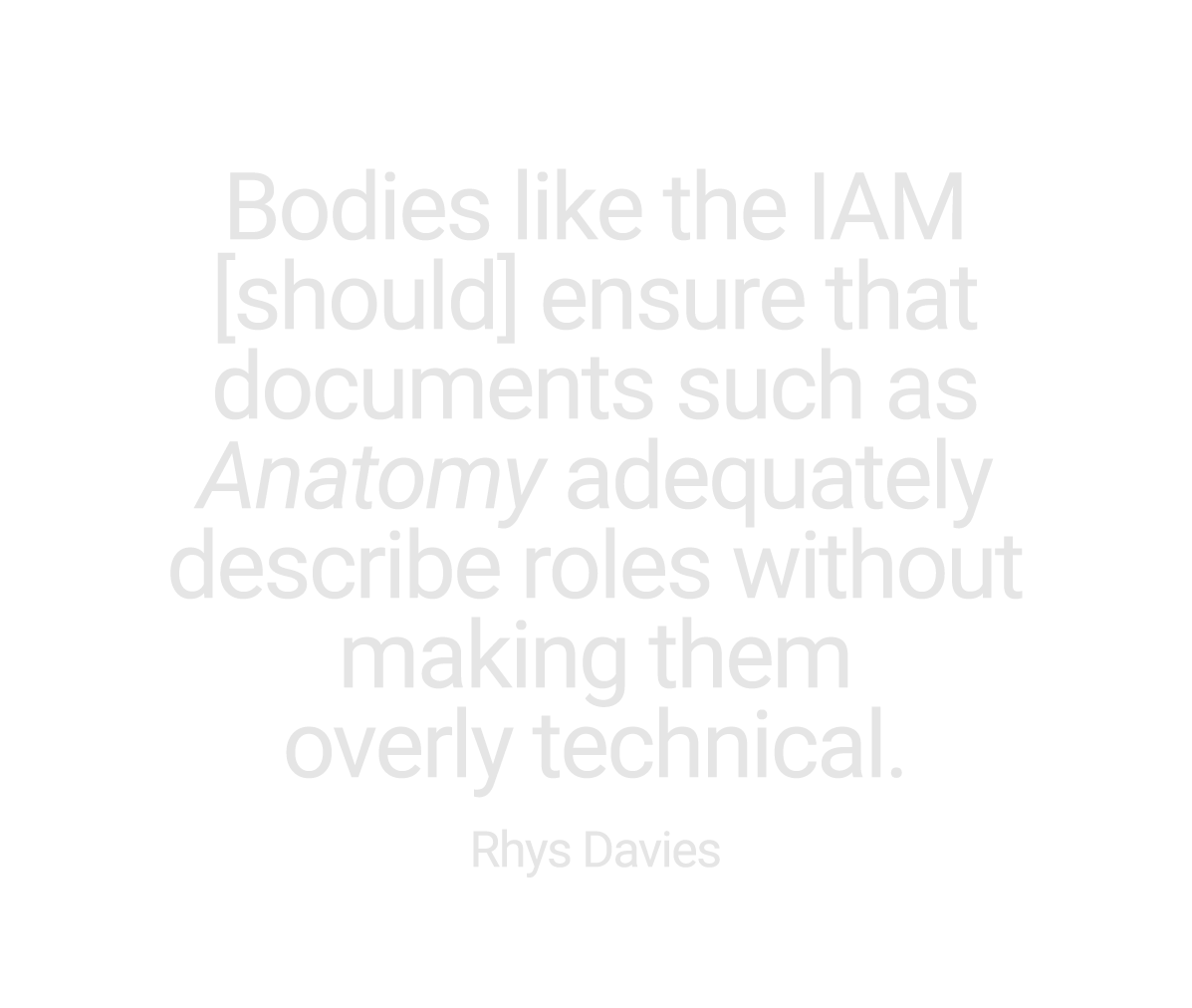 Bodies like the IAM [should] ensure that documents such as Anatomy adequately describe roles without making them over...