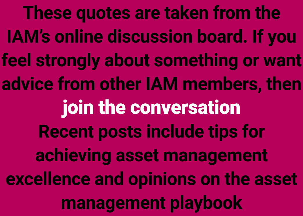 These quotes are taken from the IAM’s online discussion board. If you feel strongly about something or want advice fr...
