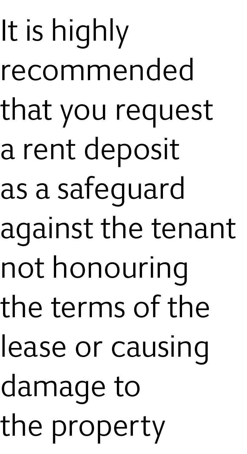 It is highly recommended that you request a rent deposit as a safeguard against the tenant not honouring the terms of...